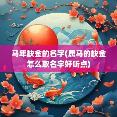 马年缺金的名字(属马的缺金怎么取名字好听点)