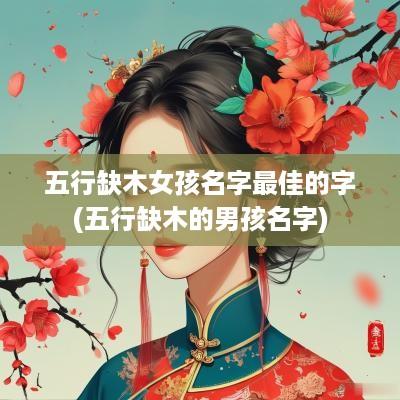 五行缺木女孩名字最佳的字(五行缺木的男孩名字)