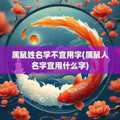 属鼠姓名学不宜用字(属鼠人名字宜用什么字)