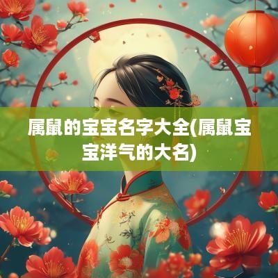 属鼠的宝宝名字大全(属鼠宝宝洋气的大名)