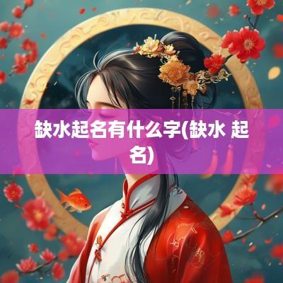 缺水起名有什么字(缺水 起名)