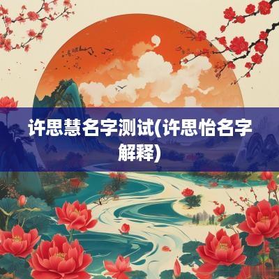 许思慧名字测试(许思怡名字解释)