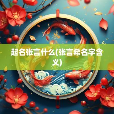 起名张言什么(张言希名字含义)