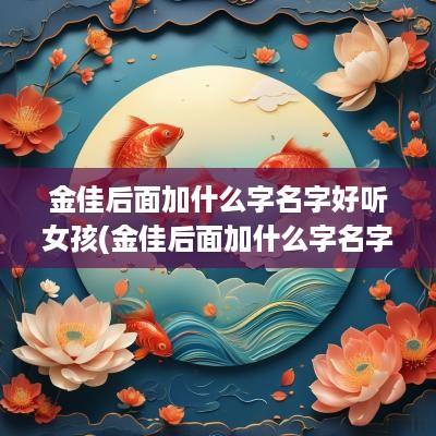 金佳后面加什么字名字好听女孩(金佳后面加什么字名字好听)