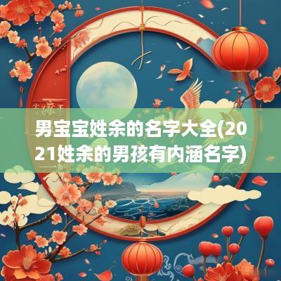 男宝宝姓余的名字大全(2025姓余的男孩有内涵名字)