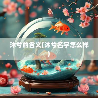 沐兮的含义(沐兮名字怎么样)