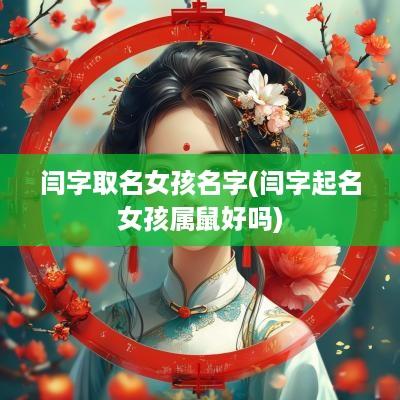 闫字取名女孩名字(闫字起名女孩属鼠好吗)
