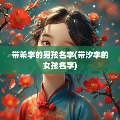 带希字的男孩名字(带汐字的女孩名字)
