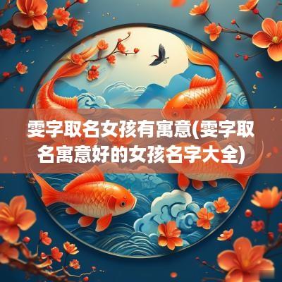 雯字取名女孩有寓意(雯字取名寓意好的女孩名字大全)