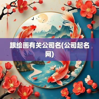 跟绘画有关公司名(公司起名网)