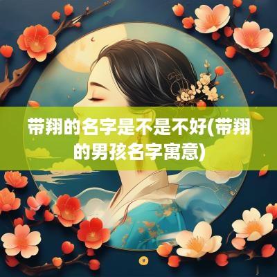 带翔的名字是不是不好(带翔的男孩名字寓意)