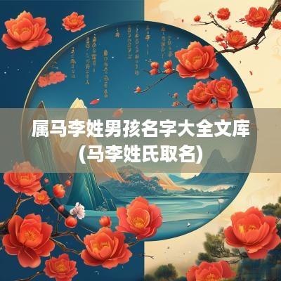 属马李姓男孩名字大全文库(马李姓氏取名)