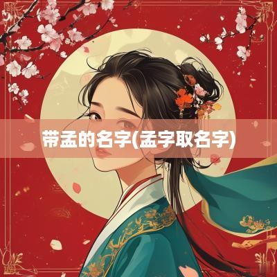 带孟的名字(孟字取名字)