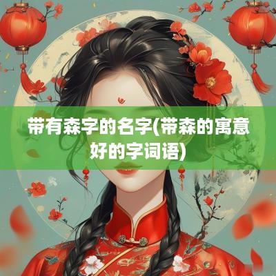 带有森字的名字(带森的寓意好的字词语)