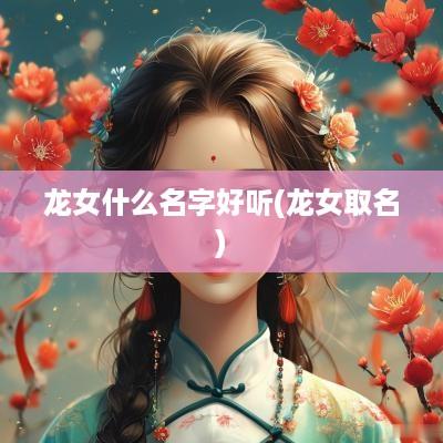 龙女什么名字好听(龙女取名)