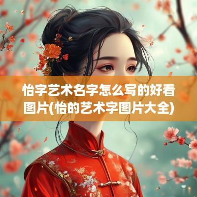 怡字艺术名字怎么写的好看图片(怡的艺术字图片大全)