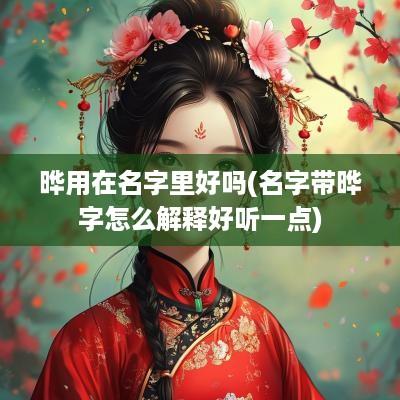 晔用在名字里好吗(名字带晔字怎么解释好听一点)
