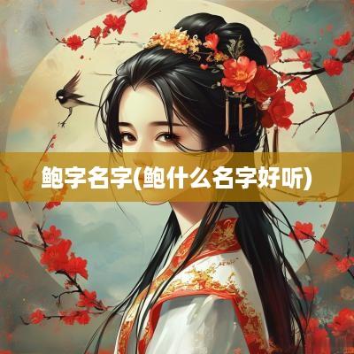 鲍字名字(鲍什么名字好听)