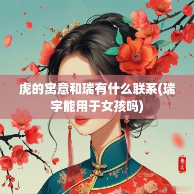 虎的寓意和瑞有什么联系(瑞字能用于女孩吗)