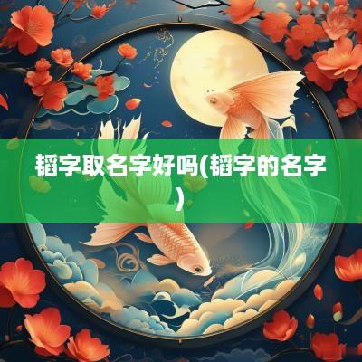 韬字取名字好吗(韬字的名字)