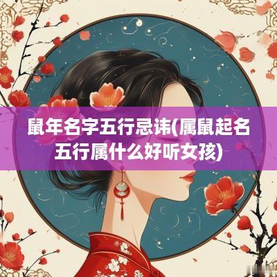 蛇年名字五行忌讳(属鼠起名五行属什么好听女孩)