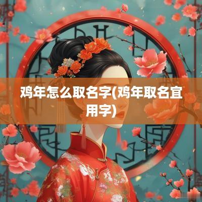 鸡年怎么取名字(鸡年取名宜用字)