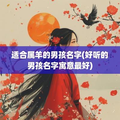 适合属羊的男孩名字(好听的男孩名字寓意最好)