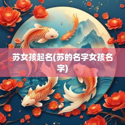 苏女孩起名(苏的名字女孩名字)
