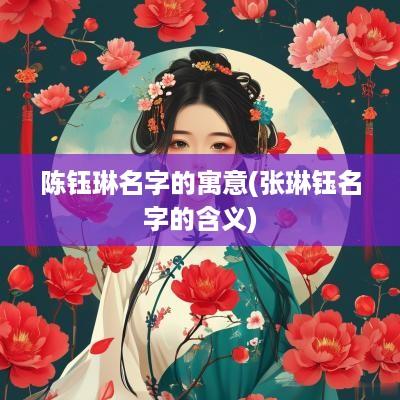 陈钰琳名字的寓意(张琳钰名字的含义)