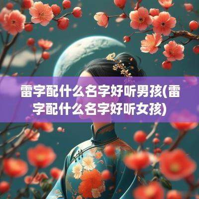 雷字配什么名字好听男孩(雷字配什么名字好听女孩)