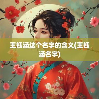 王钰涵这个名字的含义(王钰涵名字)