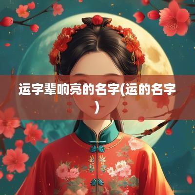 运字辈响亮的名字(运的名字)