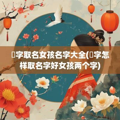 璟字取名女孩名字大全(璟字怎样取名字好女孩两个字)