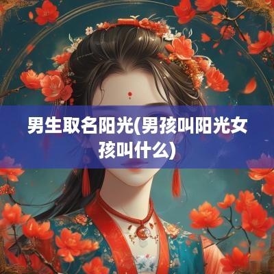 男生取名阳光(男孩叫阳光女孩叫什么)