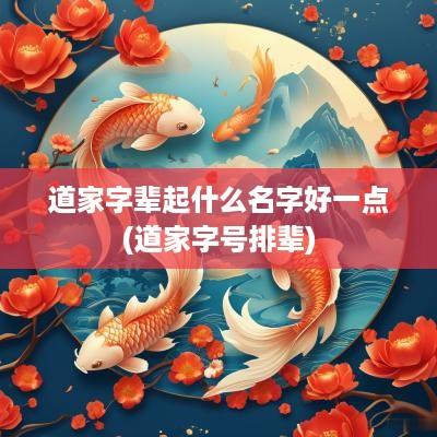 道家字辈起什么名字好一点(道家字号排辈)
