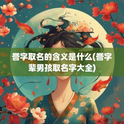 誉字取名的含义是什么(誉字辈男孩取名字大全)