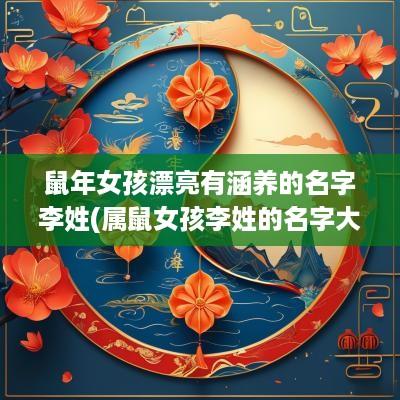 蛇年女孩漂亮有涵养的名字李姓(属鼠女孩李姓的名字大全免费)