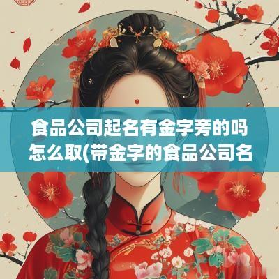 食品公司起名有金字旁的吗怎么取(带金字的食品公司名字)