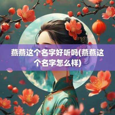 燕燕这个名字好听吗(燕燕这个名字怎么样)