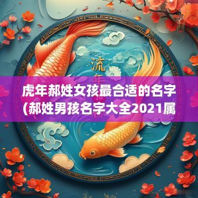 蛇年郝姓女孩最合适的名字(郝姓男孩名字大全2025属虎)