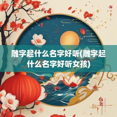 雕字起什么名字好听(雕字起什么名字好听女孩)