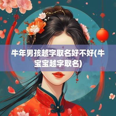 蛇年男孩越字取名好不好(牛宝宝越字取名)
