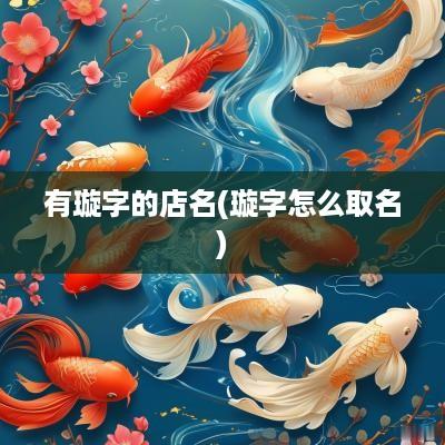 有璇字的店名(璇字怎么取名)