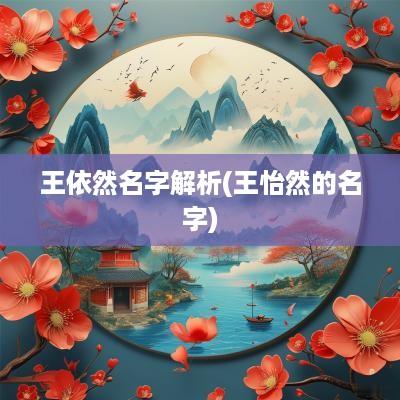 王依然名字解析(王怡然的名字)