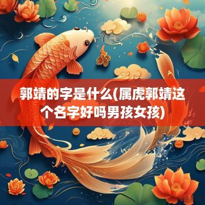 郭靖的字是什么(属虎郭靖这个名字好吗男孩女孩)