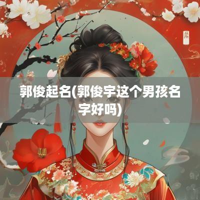 郭俊起名(郭俊宇这个男孩名字好吗)