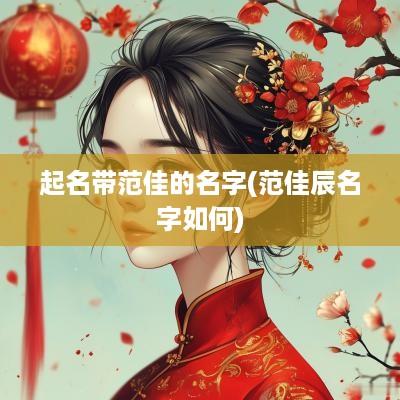 起名带范佳的名字(范佳辰名字如何)