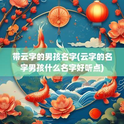 带云字的男孩名字(云字的名字男孩什么名字好听点)