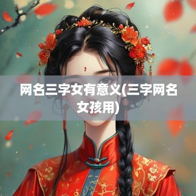 网名三字女有意义(三字网名女孩用)
