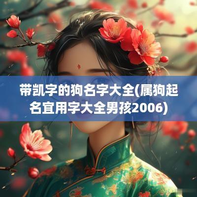 带凯字的狗名字大全(属狗起名宜用字大全男孩2006)